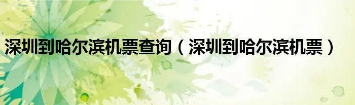 深圳到哈尔滨机票查询（深圳到哈尔滨机票）