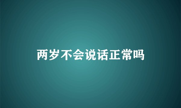 两岁不会说话正常吗