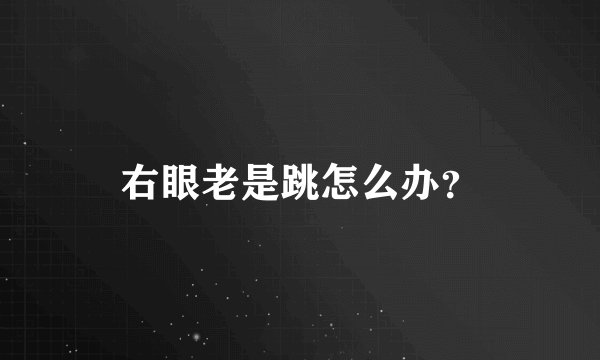 右眼老是跳怎么办？