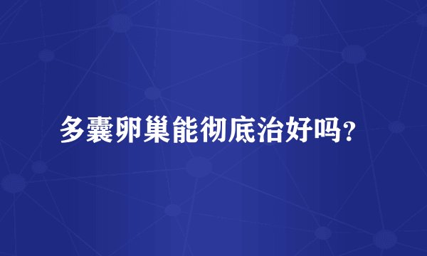 多囊卵巢能彻底治好吗？