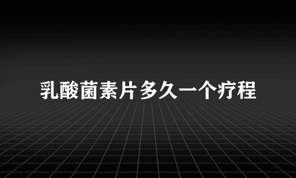 乳酸菌素片多久一个疗程