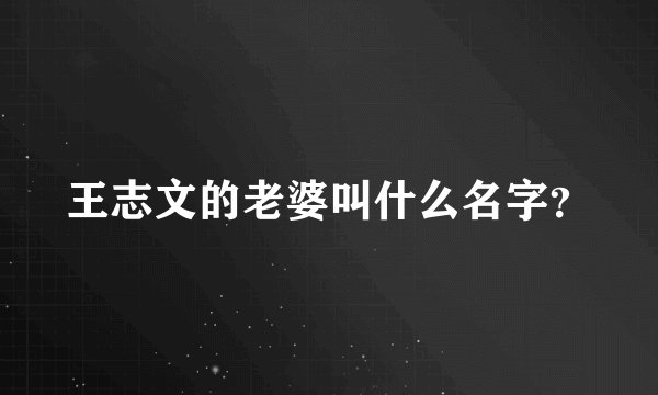 王志文的老婆叫什么名字？