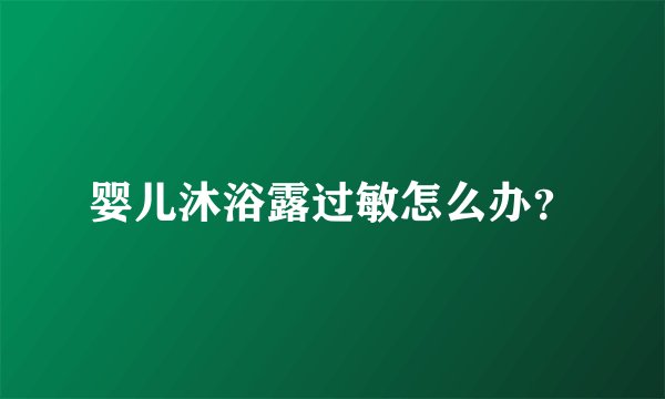 婴儿沐浴露过敏怎么办？