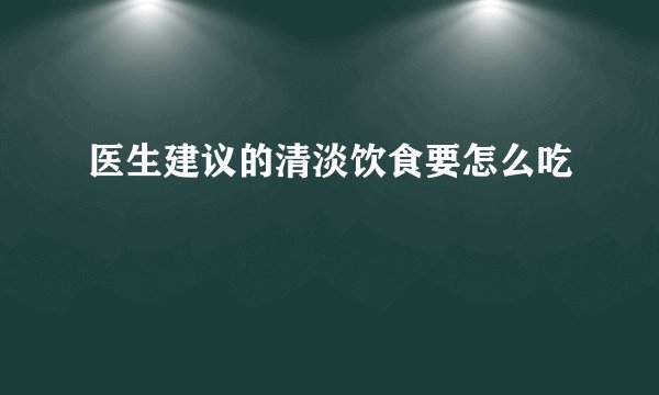 医生建议的清淡饮食要怎么吃