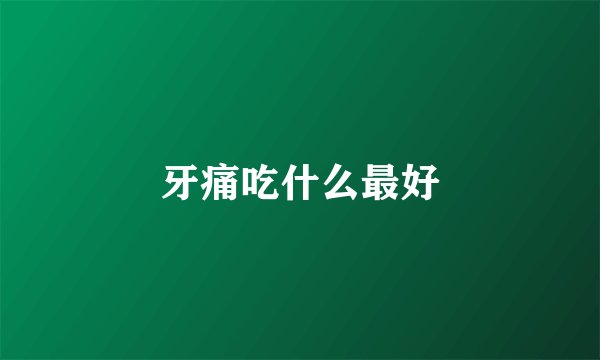 牙痛吃什么最好