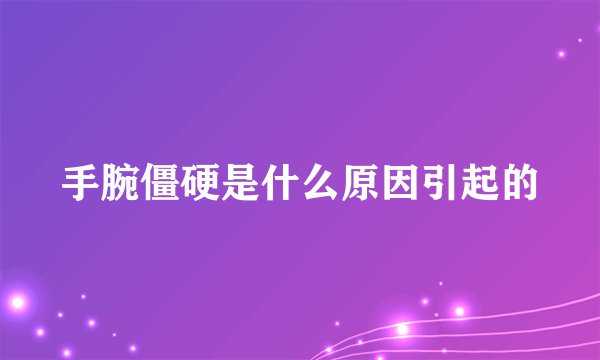 手腕僵硬是什么原因引起的