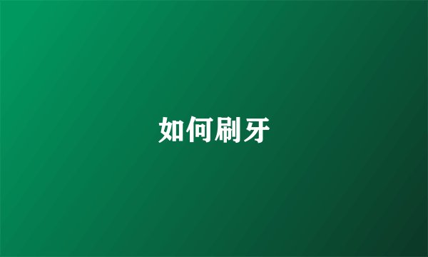 如何刷牙