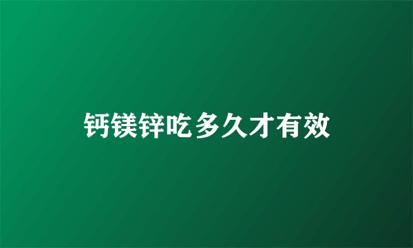 钙镁锌吃多久才有效