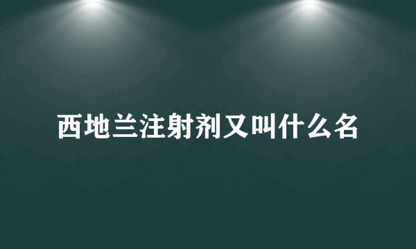 西地兰注射剂又叫什么名