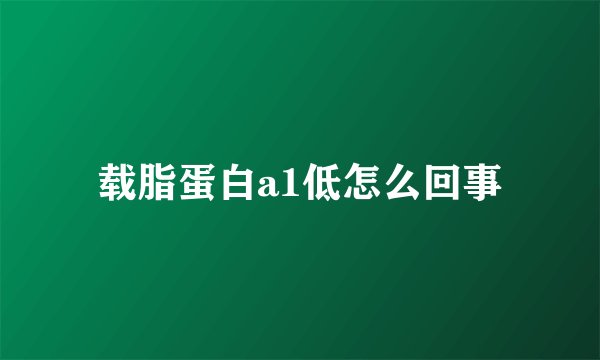 载脂蛋白a1低怎么回事