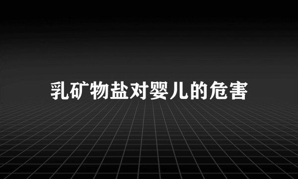 乳矿物盐对婴儿的危害