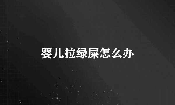 婴儿拉绿屎怎么办