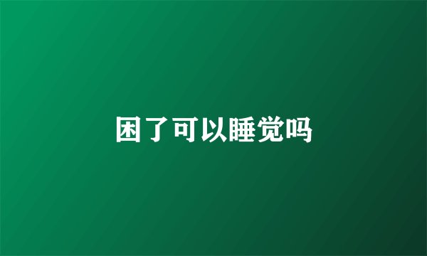 困了可以睡觉吗