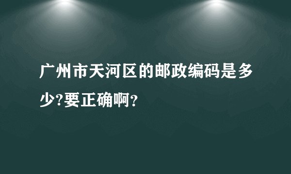 广州市天河区的邮政编码是多少?要正确啊？