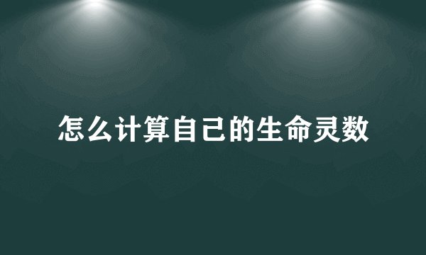 怎么计算自己的生命灵数
