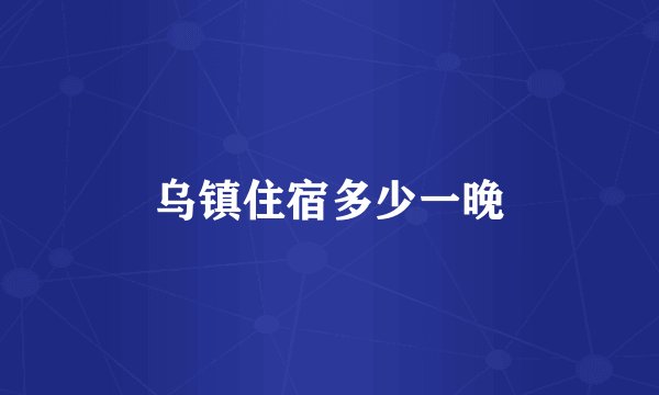 乌镇住宿多少一晚
