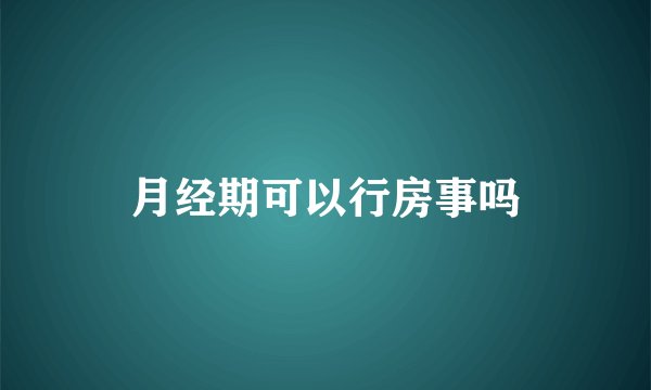 月经期可以行房事吗