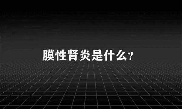 膜性肾炎是什么？