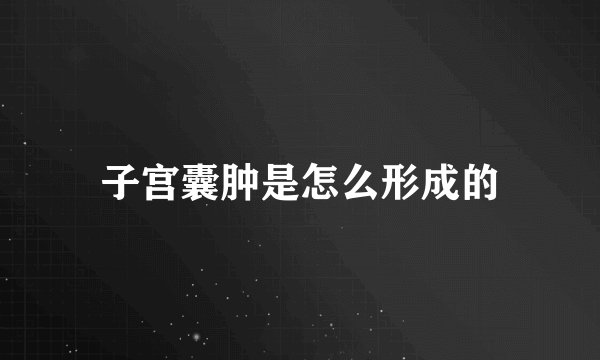 子宫囊肿是怎么形成的