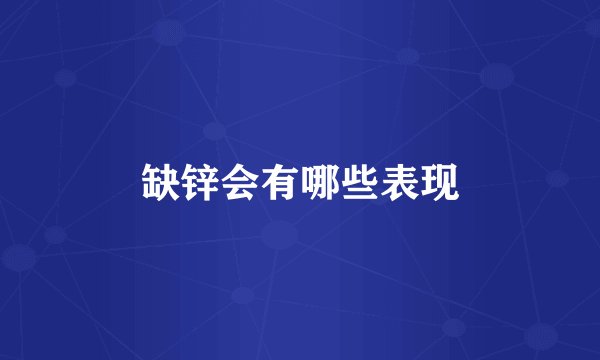 缺锌会有哪些表现