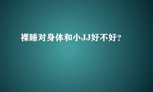 裸睡对身体和小JJ好不好？