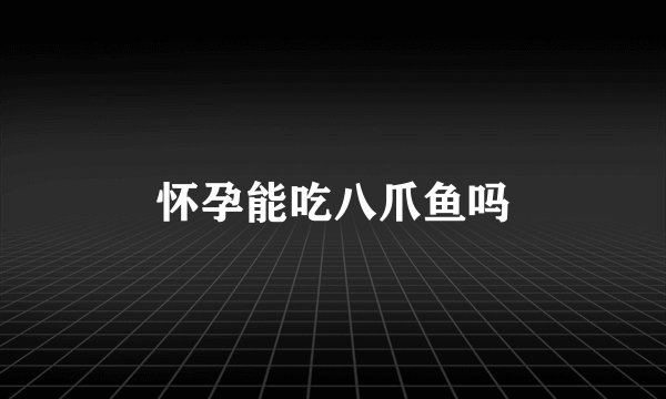 怀孕能吃八爪鱼吗