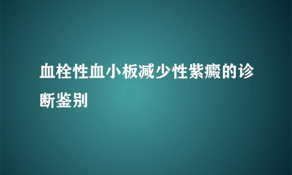 血栓性血小板减少性紫癜的诊断鉴别