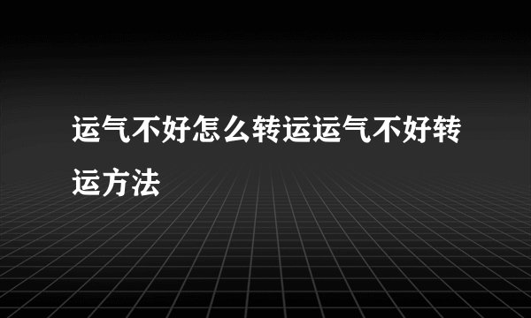 运气不好怎么转运运气不好转运方法