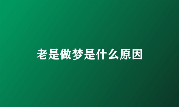 老是做梦是什么原因