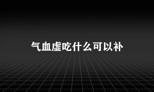 气血虚吃什么可以补
