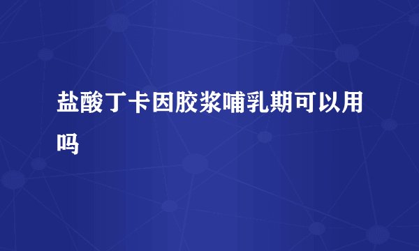 盐酸丁卡因胶浆哺乳期可以用吗