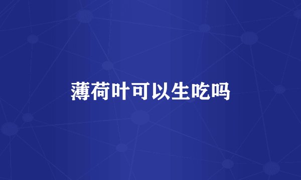 薄荷叶可以生吃吗