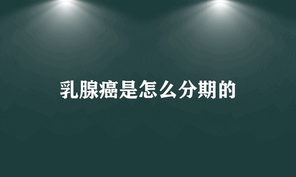 乳腺癌是怎么分期的