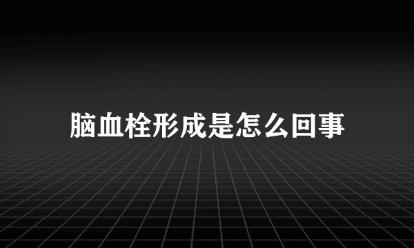 脑血栓形成是怎么回事