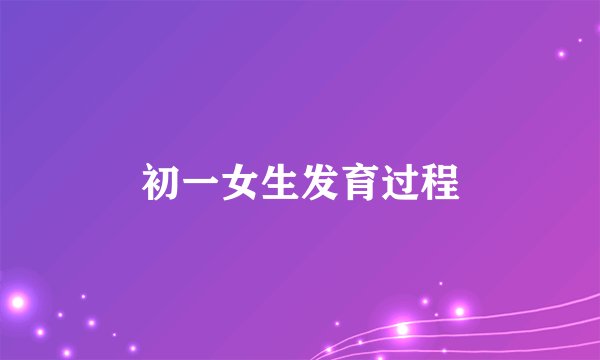 初一女生发育过程