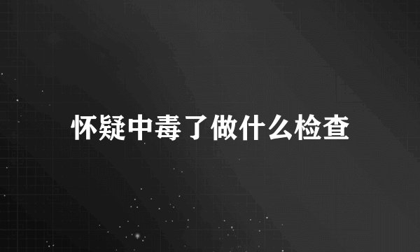 怀疑中毒了做什么检查