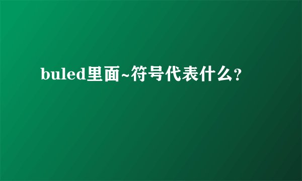 buled里面~符号代表什么?