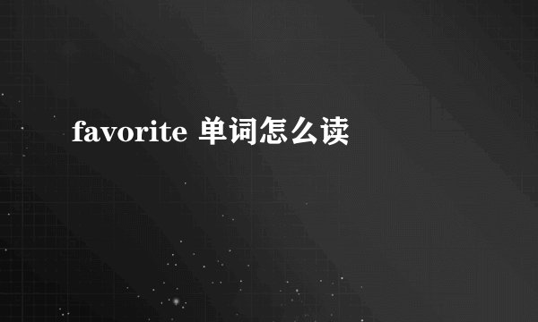favorite 单词怎么读