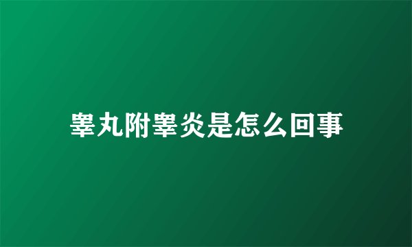 睾丸附睾炎是怎么回事
