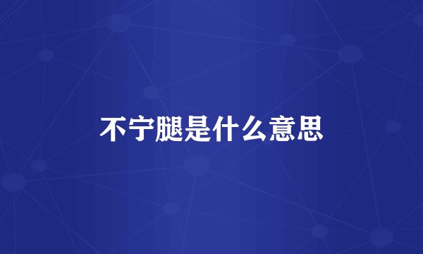 不宁腿是什么意思