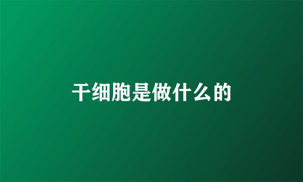 干细胞是做什么的