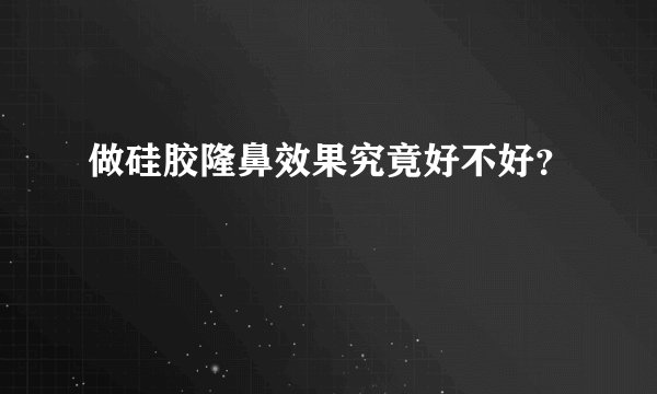 做硅胶隆鼻效果究竟好不好?