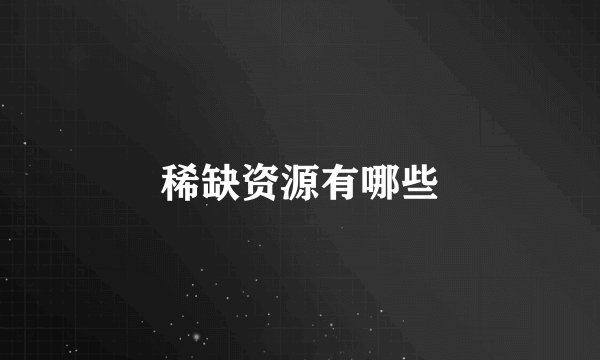 稀缺资源有哪些
