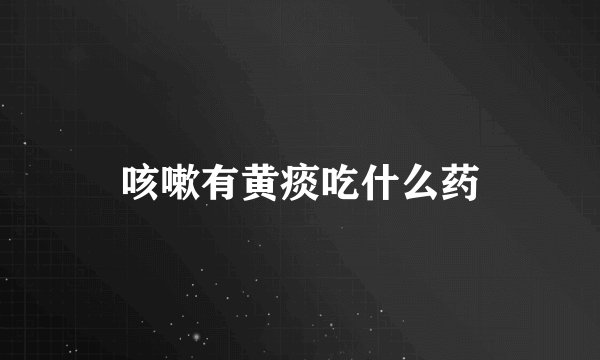 咳嗽有黄痰吃什么药