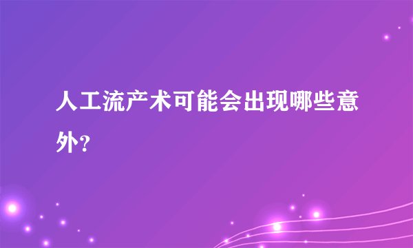 人工流产术可能会出现哪些意外?