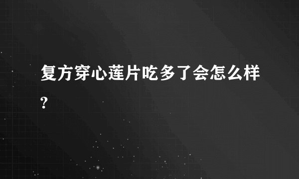 复方穿心莲片吃多了会怎么样?