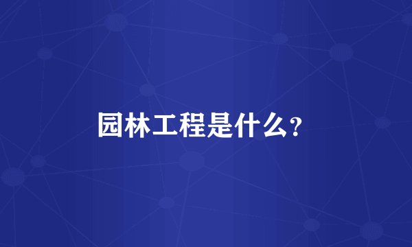 园林工程是什么？