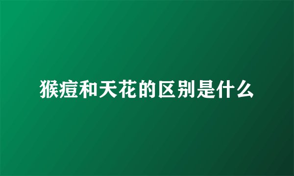 猴痘和天花的区别是什么