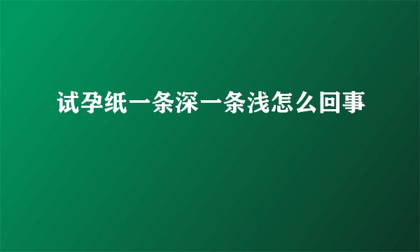 试孕纸一条深一条浅怎么回事