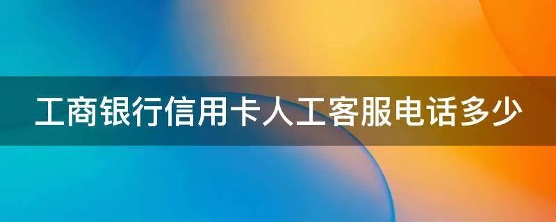 工商银行信用卡人工客服电话多少